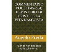 COMMENTARIO VOL.15 (512-534) IL MISTERO DI CRISTO E LA VITA NASCOSTA: “Con te non desidero nulla sulla terra.”