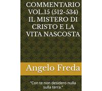 COMMENTARIO VOL.15 (512-534) IL MISTERO DI CRISTO E LA VITA NASCOSTA: “Con te non desidero nulla sulla terra.”