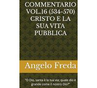 COMMENTARIO VOL.16 (534-570) CRISTO E LA SUA VITA PUBBLICA: “O Dio, santa è la tua via; quale dio è grande come il nostro Dio?”