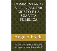 COMMENTARIO VOL.16 (534-570) CRISTO E LA SUA VITA PUBBLICA: “O Dio, santa è la tua via; quale dio è grande come il nostro Dio?”