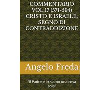 COMMENTARIO VOL.17 (571-594) CRISTO E ISRAELE, SEGNO DI CONTRADDIZIONE: “Il Padre e Io siamo una cosa sola”
