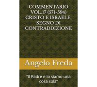 COMMENTARIO VOL.17 (571-594) CRISTO E ISRAELE, SEGNO DI CONTRADDIZIONE: “Il Padre e Io siamo una cosa sola”