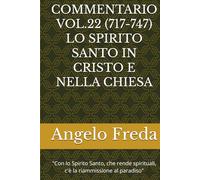COMMENTARIO VOL.22 (717-747) LO SPIRITO SANTO IN CRISTO E NELLA CHIESA: "Con lo Spirito Santo, che rende spirituali, c'è la riammissione al paradiso"