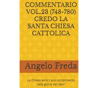 COMMENTARIO VOL.23 (748-780) CREDO LA SANTA CHIESA CATTOLICA: La Chiesa avrà il suo compimento nella gloria del cielo”