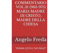 COMMENTARIO VOL.31 (963-975) MARIA MADRE DI CRISTO, MADRE DELLA CHIESA: "DONNA, ECCO IL TUO FIGLIO"