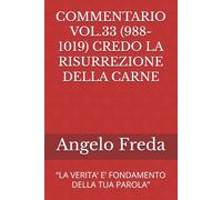 COMMENTARIO VOL.33 (988-1019) CREDO LA RISURREZIONE DELLA CARNE: “LA VERITA’ E’ FONDAMENTO DELLA TUA PAROLA”