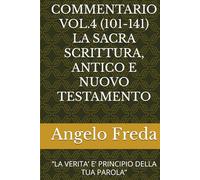 COMMENTARIO VOL.4 (101-141) LA SACRA SCRITTURA, ANTICO E NUOVO TESTAMENTO: “LA VERITA’ E’ PRINCIPIO DELLA TUA PAROLA”