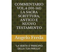 COMMENTARIO VOL.4 (101-141) LA SACRA SCRITTURA, ANTICO E NUOVO TESTAMENTO: “LA VERITA’ E’ PRINCIPIO DELLA TUA PAROLA”