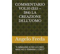 COMMENTARIO VOL10 (355 - 384) LA CREAZIONE DELL’UOMO: “A IMMAGINE DI DIO LO CREO’, MASCHIO E FEMMINA LI CREO’”