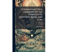 Commentary on a Harmony of the Evangelists, Matthew, Mark, and Luke