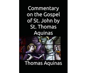 Commentary on the Gospel of St. John by St. Thomas Aquinas