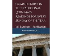 Commentary on the Traditional Latin Mass Readings for Every Sunday of the Year: Vol I: Advent - Purification of the BVM