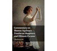 Commentary On Thomas Aquinas's Treatise On Happiness And Ultimate Purpose