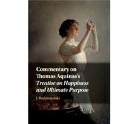 Commentary on Thomas Aquinass Treatise on Happiness and Ultimate Purpose by Budziszewski & J. University of Texas & Austin Budziszewski J. University of Texas Austin (Auteur)
