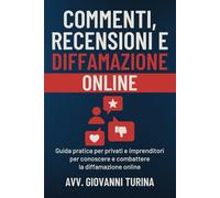 Commenti, recensioni e diffamazione online: Guida pratica per privati e imprenditori per conoscere e combattere la diffamazione online