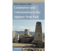 Commerce and Colonization in the Ancient Near East - Aubet Maria Eugenia Universitat Pompeu Fabra Barcelona - Cambridge University Press - Livre en Anglai Aubet Maria Eugenia Universitat Pompeu Fabra