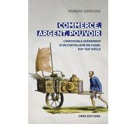 Commerce, argent, pouvoir - L'impossible avènement d'un capitalisme en Chine, XVIe-XIXe Siècle - François Gipouloux - Cnrs Eds - broché - Essai
