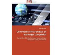 Commerce Électronique Et Avantage Compétitif: Perspective D'évaluation Dans Le Contexte Des Entreprises "Click And Mortar" (Omn.Univ.Europ.)