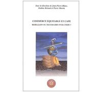 Commerce Équitable Et Café - Rebellion Ou Nécessaire Évolution ? Actes Du Colloque Organisé Par Le Cercle De L'art Du Café