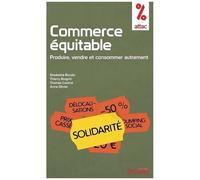 Commerce Équitable - Produire, Vendre Et Consommer Autrement