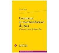 Commerce Et Marchandisation Du Bois À Toulouse À La Fin Du Moyen Age