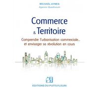 Commerce et Territoire Comprendre l'urbanisation commerciale... et envisager sa révolution en cours - Michael Aymes - Puits Fleuri - broché - Etude
