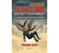 Commerce extérieur en chute libre Qui est coupable ? Lettre ouverte au prochain Président de la République - François David - Temporis - broché - Etude