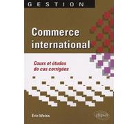 Commerce international. Cours et études de cas corrigées - Eric Weiss - Ellipses - broché - Scolaire / Universitaire