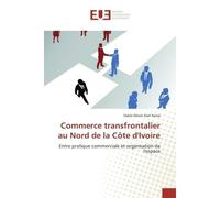 Commerce transfrontalier au Nord de la cote d'Ivoire Entre pratique commerciale et organisation de l'espace - Dabié Nassa - Universitaires Europeennes - broché - Essai