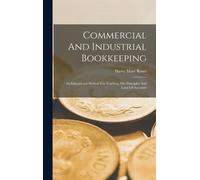 Commercial And Industrial Bookkeeping: An Educational Method For Teaching The Principles And Laws Of Accounts