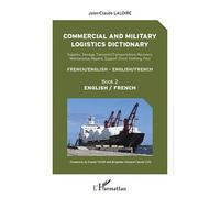 Commercial And Military Logistics Dictionary : Supplies, Storage, Transport-Transportation, Recovery, Maintenance, Repairs, Support (Food, Clothing, Pay) : French-English, English-French -...