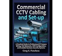 Commercial CCTV cabling and set-up: A Practical Guide to Professional IP Camera Wiring, PoE Networks, NVR Configuration, and Scalable Business Security Systems