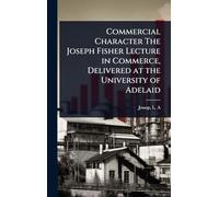 Commercial Character The Joseph Fisher Lecture in Commerce, Delivered at the University of Adelaid