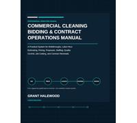 Commercial Cleaning Bidding & Contract Operations Manual: A Practical System for Walkthroughs, Labor-Hour Estimating, Pricing, Proposals, Staffing, Quality Control, Job Costing, and Contract Renewals