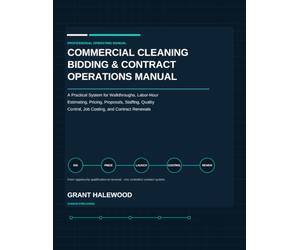 Commercial Cleaning Bidding & Contract Operations Manual: A Practical System for Walkthroughs, Labor-Hour Estimating, Pricing, Proposals, Staffing, Quality Control, Job Costing, and Contract Renewals