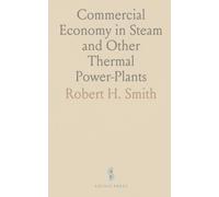 Commercial Economy in Steam and Other Thermal Power-Plants: As Dependent Upon Physical Efficiency, Capital Charges and Working Costs