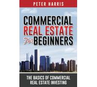 Commercial Real Estate for Beginners: The Basics of Commercial Real Estate Investing