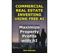 Commercial Real Estate Investing Using Free AI: Maximize Property Profits with AI.