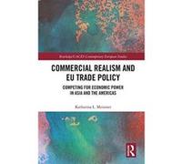 Commercial Realism and EU Trade Policy: Competing for Economic Power in Asia and the Americas (Routledge/UACES Contemporary European Studies) - [Version Originale] Inconnu (Auteur)