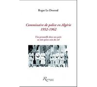 Commissaire De Police En Algérie (1952-1962) - Une Grenouille Dans Son Puits Ne Voit Qu'un Coin Du Ciel