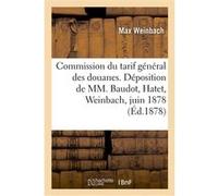 Commission du tarif général des douanes. Déposition de MM. Baudot, Hatet, Weinbach, 12 juin 1878 Max Weinbach (Auteur)