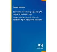 Commission Implementing Regulation (EU) No 441/2013 of 7 May 2013: amending or repealing certain regulations on the classification of goods in the Combined Nomenclature