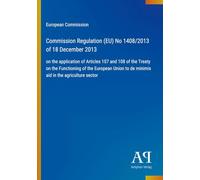 Commission Regulation (EU) No 1408/2013 of 18 December 2013: on the application of Articles 107 and 108 of the Treaty on the Functioning of the ... to de minimis aid in the agriculture sector