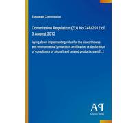 Commission Regulation (EU) No 748/2012 of 3 August 2012: laying down implementing rules for the airworthiness and environmental protection ... of aircraft and related products, parts[...]
