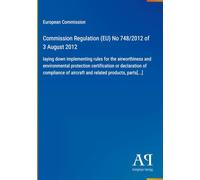 Commission Regulation (EU) No 748/2012 of 3 August 2012: laying down implementing rules for the airworthiness and environmental protection ... of aircraft and related products, parts[...]