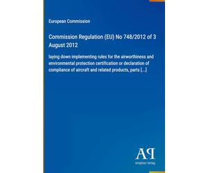 Commission Regulation (EU) No 748/2012 of 3 August 2012: laying down implementing rules for the airworthiness and environmental protection ... of aircraft and related products, parts [...]