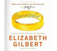 [Committed: A Sceptic Makes Peace with Marriage] (By: Elizabeth Gilbert) [published: January, 2010]