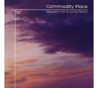 Commodity Place - Requiem for a Living Planet [Import]