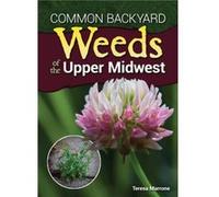 Common Backyard Weeds of the Upper Midwest by Teresa Marrone Teresa Marrone (Auteur)