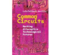 Common Circuits: Hacking Alternative Technological Futures